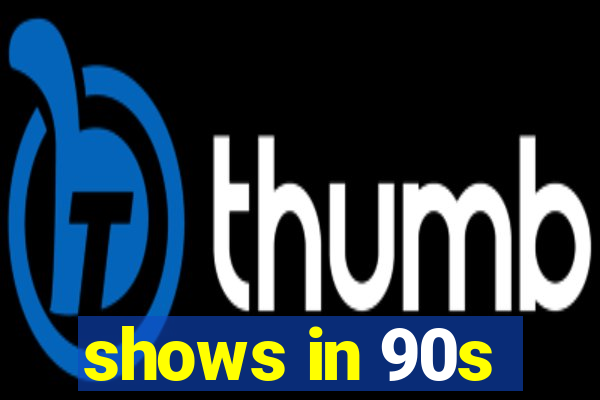 shows in 90s
